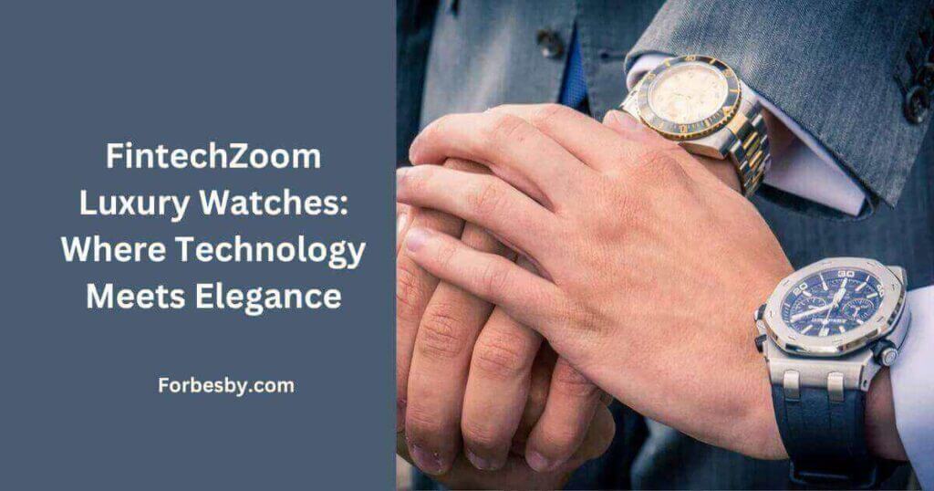 FintechZoom Luxury Watches