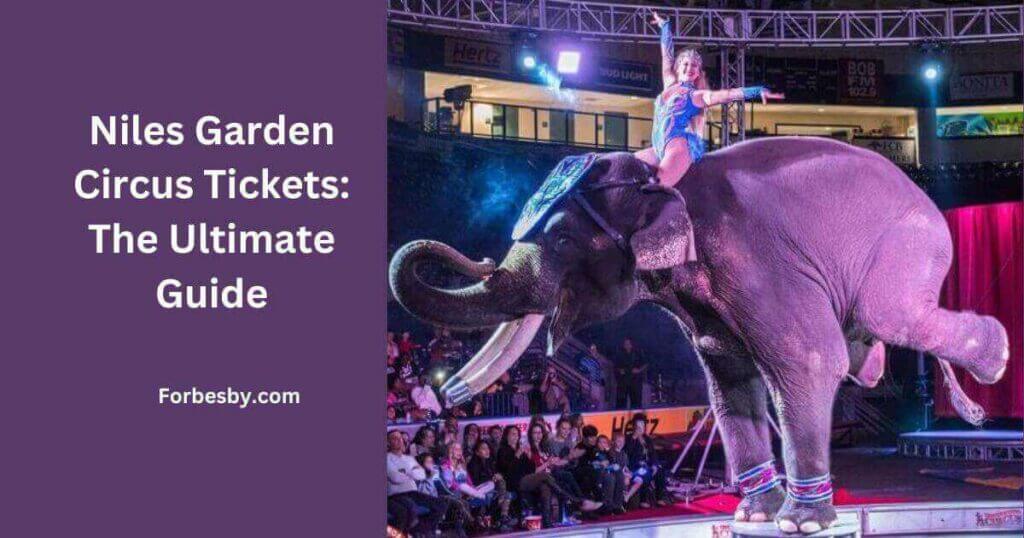 Niles Garden Circus Tickets The Ultimate Guide