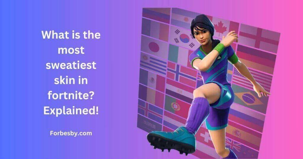 What is the most sweatiest skin in Fortnite